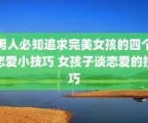 男人必知追求完美女孩的四个恋爱小技巧 女孩子谈恋爱的技巧