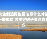 女生倒追男生要注意什么才能一举成功 男生穿裙子要注意什么