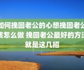 如何挽回老公的心想挽回老公该怎么做 挽回老公最好的方法就是这几招