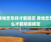 异地恋怎样才能稳定 异地恋怎么才能彻底搞定
