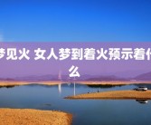 梦见火 女人梦到着火预示着什么 