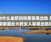 为什么全职妈妈更容易出轨 单亲家庭长大的女人容易出轨吗