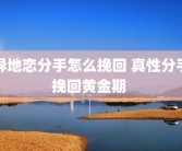 异地恋分手怎么挽回 真性分手挽回黄金期 