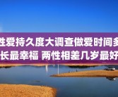 性爱持久度大调查做爱时间多长最幸福 两性相差几岁最好