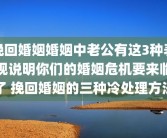 挽回婚姻婚姻中老公有这3种表现说明你们的婚姻危机要来临了 挽回婚姻的三种冷处理方法