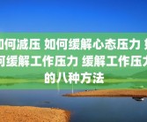 如何减压 如何缓解心态压力 如何缓解工作压力 缓解工作压力的八种方法
