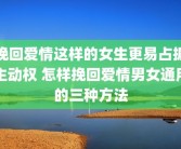 挽回爱情这样的女生更易占据主动权 怎样挽回爱情男女通用的三种方法