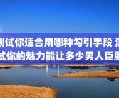 测试你适合用哪种勾引手段 测试你的魅力能让多少男人臣服