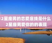 12星座男的恋爱底线是什么 12星座男爱你的的表现