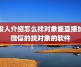 没人介绍怎么找对象能直接加微信的找对象的软件