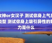女神or女汉子 测试你身上气质类型 测试你身上吸引异性的魅力是什么