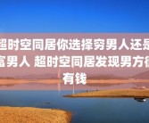 超时空同居你选择穷男人还是富男人 超时空同居发现男方很有钱