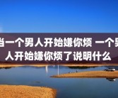 当一个男人开始嫌你烦 一个男人开始嫌你烦了说明什么 