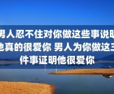 男人忍不住对你做这些事说明他真的很爱你 男人为你做这三件事证明他很爱你