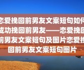 恋爱挽回前男友文案短句如何成功挽回前男友——恋爱挽回前男友文案短句及图片恋爱挽回前男友文案短句图片