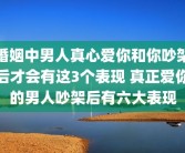 婚姻中男人真心爱你和你吵架后才会有这3个表现 真正爱你的男人吵架后有六大表现