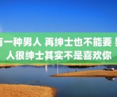 有一种男人 再绅士也不能要 男人很绅士其实不是喜欢你