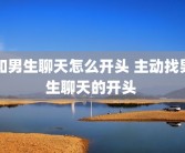 和男生聊天怎么开头 主动找男生聊天的开头 