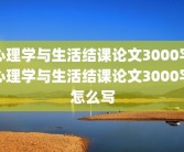 心理学与生活结课论文3000字心理学与生活结课论文3000字怎么写