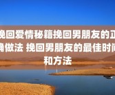 挽回爱情秘籍挽回男朋友的正确做法 挽回男朋友的最佳时间和方法