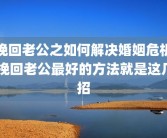 挽回老公之如何解决婚姻危机 挽回老公最好的方法就是这几招