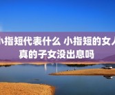 小指短代表什么 小指短的女人真的子女没出息吗 