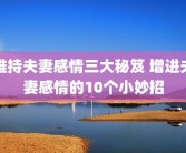 维持夫妻感情三大秘笈 增进夫妻感情的10个小妙招