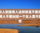 女人别傻男人这样就是不爱你 男人不要纠结一个女人爱不爱你