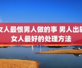 女人最恨男人做的事 男人出轨女人最好的处理方法