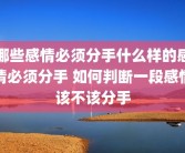 哪些感情必须分手什么样的感情必须分手 如何判断一段感情该不该分手