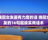 挽回女友最有力度的话 挽回女友的16句超级实用话术 