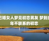已婚女人梦见初恋男友 梦到多年不联系的初恋 