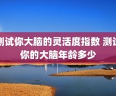 测试你大脑的灵活度指数 测试你的大脑年龄多少