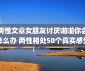 两性文章女朋友讨厌啪啪你会怎么办 两性相处50个真实感受