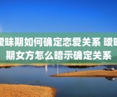 暧昧期如何确定恋爱关系 暧昧期女方怎么暗示确定关系
