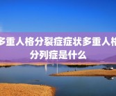 多重人格分裂症症状多重人格分列症是什么