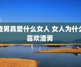 渣男真爱什么女人 女人为什么喜欢渣男 