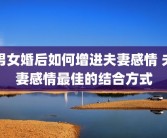 男女婚后如何增进夫妻感情 夫妻感情最佳的结合方式