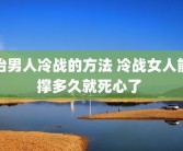 治男人冷战的方法 冷战女人能撑多久就死心了 