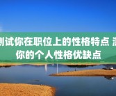 测试你在职位上的性格特点 测你的个人性格优缺点