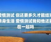 爱情测试 你还要多久才能结束单身生活 爱情测试我和他还能在一起吗