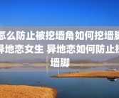 怎么防止被挖墙角如何挖墙脚异地恋女生 异地恋如何防止挖墙脚