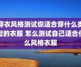 穿衣风格测试你适合穿什么类型的衣服 怎么测试自己适合什么风格衣服