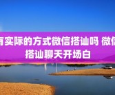 有实际的方式微信搭讪吗 微信搭讪聊天开场白