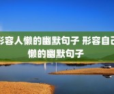 形容人懒的幽默句子 形容自己懒的幽默句子 