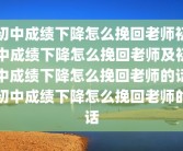 初中成绩下降怎么挽回老师初中成绩下降怎么挽回老师及初中成绩下降怎么挽回老师的话初中成绩下降怎么挽回老师的话