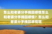 怎么和老婆分手挽回感情怎么和老婆分手挽回感情？怎么和老婆分手挽回感情呢