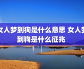 女人梦到狗是什么意思 女人梦到狗是什么征兆 