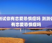 测试你有恋爱恐惧症吗 测测你有恋爱恐惧症吗