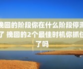 挽回的阶段你在什么阶段停滞了 挽回的2个最佳时机你抓住了吗